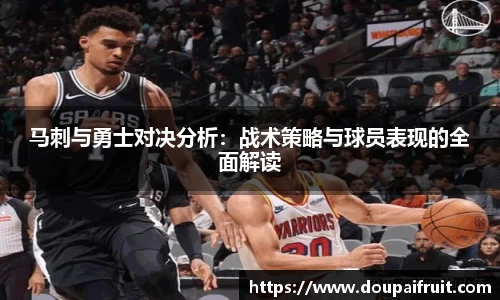 马刺与勇士对决分析：战术策略与球员表现的全面解读